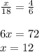 \frac{x}{18}= \frac{4}{6}\\\\
6x= 72\\
x=12