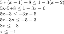 5*(x-1)+8 \leq 1-3(x+2) 

5x-5+8 \leq 1-3x-6

5x+3 \leq -3x-5

5x+3x \leq -5-3

8x \leq -8

x \leq -1
