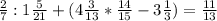 \frac{2}{7}:1 \frac{5}{21}+(4 \frac{3}{13}* \frac{14}{15}-3 \frac{1}{3})= \frac{11}{13} 
