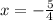 x= - \frac{5}{4}