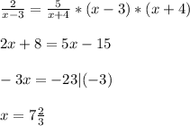 \frac{2}{x-3}=\frac{5}{x+4}*(x-3)*(x+4) \\ \\ 
2x+8=5x-15 \\ \\ 
-3x=-23|(-3) \\ \\ 
x=7 \frac{2}{3}