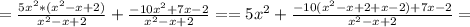 = \frac{5x^2*(x^2-x+2)}{x^2-x+2}+ \frac{-10x^2+7x-2}{x^2-x+2}=
= 5x^2+ \frac{-10(x^2-x+2+x-2)+7x-2}{x^2-x+2}=