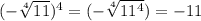 (- \sqrt[4]{11} ) ^{4} =(-\sqrt[4]{11^4})=-11

