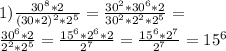 1) \frac{30 ^{8}*2 }{(30*2)^{2}*2 ^{5} }= \frac{30^{2}*30^{6}*2 }{30^{2}* 2^{2} *2 ^{5} }= \\
 \frac{30^{6} *2}{2^{2} *2 ^{5}}= \frac{15^{6}*2 ^{6} *2}{2^{7}}= \frac{15^{6}*2 ^{7}}{2^{7}}= 15^{6}