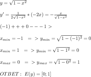 y= \sqrt{1- x^{2} } \\ \\y'= \frac{1}{2 \sqrt{1- x^{2} } } *(-2x)=- \frac{x}{ \sqrt{1- x^{2} } } \\ \\(-1)+++0---1\ \textgreater \ \\ \\ x_{min}=-1 \ \ =\ \textgreater \ y_{min}= \sqrt{1-(-1)^2} =0\\ \\ x_{min}=1 \ \ =\ \textgreater \ y_{min}= \sqrt{1-1^2} =0\\ \\ x_{max}=0\ \ =\ \textgreater \ y_{max}= \sqrt{1-0^2} =1\\ \\ OTBET:\ E(y)=[0;1]

