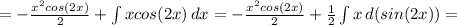 = -\frac{x^2cos(2x)}{2}+ \int\limits {xcos(2x)} \, dx =
 -\frac{x^2cos(2x)}{2}+ \frac{1}{2} \int\limits {x} \, d(sin(2x)) =