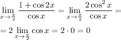 \displaystyle\lim_{x\to\frac{\pi}{2}}\frac{1+\cos2x}{\cos{x}} = \lim_{x\to\frac{\pi}{2}} \frac{2\cos^2x}{\cos{x}} = \\\\
 = 2\lim_{x\to\frac{\pi}{2}}\cos{x} = 2\cdot0 = 0