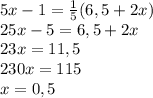 5x-1= \frac{1}{5}(6,5+2x)\\
25x-5=6,5+2x\\
23x=11,5\\
230x=115\\
x=0,5