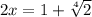 2x=1+ \sqrt[4]{2}