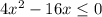 4 x^{2} -16x \leq 0
