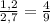 \frac{1,2}{2,7} = \frac{4}{9} 
