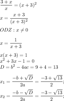 \displaystyle \frac{3+x}{x}=(x+3)^{2} \\ \\ x= \frac{x+3}{(x+3)^{2} } \\ \\ ODZ:x \neq 0 \\ \\ x= \frac{1}{x+3} \\ \\ x(x+3)=1 \\ x^{2}+3x-1=0 \\ D=b^{2}-4ac=9+4=13 \\ \\ x_{1}= \frac{-b+ \sqrt{D} }{2a}= \frac{-3+ \sqrt{13}}{2}; \\ \\ x_{2}= \frac{-b- \sqrt{D} }{2a}= \frac{-3- \sqrt{13}}{2}; 

