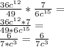 \frac{36c^{12} }{49} *\frac{7}{6c^{15}}= \\
\frac{36c^{12} *7}{49 * 6c^{15} } = \\
 \frac{6}{7 * c^3 } = \frac{6}{7 c^3 }