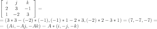 \left[\begin{array}{ccc}i&j&k\\2&3&-1\\1&-2&3\end{array}\right] = \\ 
= (3*3-(-2)*(-1), (-1)*1-2*3, (-2)*2-3*1) = (7,-7,-7)= \\ 
=~ (Ai, -Aj, -Ak)=A*(i,-j,-k)