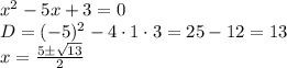 x^2-5x+3=0 \\\ D=(-5)^2-4\cdot1\cdot3=25-12=13
\\\
x= \frac{5\pm \sqrt{13} }{2}