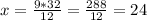 x= \frac{9*32}{12}= \frac{288}{12} =24
