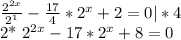 \frac{ 2^{2x} }{ 2^{1} } - \frac{17}{4}* 2^{x}+2=0 |*4


2* 2^{2x} -17* 2^{x} +8=0
