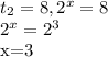 t_{2} =8, 2^{x} =8

 2^{x}= 2^{3} 

x=3