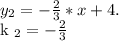 y_{2}=- \frac{2}{3}*x+4. 

k _{2} =- \frac{2}{3}