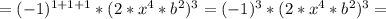 =(-1)^{1+1+1}*(2*x^4*b^2)^3=
(-1)^{3}*(2*x^4*b^2)^3=