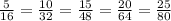 \frac{5}{16} = \frac{10}{32} = \frac{15}{48} = \frac{20}{64} = \frac{25}{80} 
