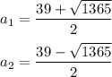 a_1 = \dfrac{39 + \sqrt{1365} }{2} \\ \\ 
a_2 = \dfrac{39 - \sqrt{1365} }{2}