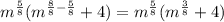 m^{\frac{5}{8}} (m^{\frac{8}{8}-\frac{5}{8}}+ 4) = m^{\frac{5}{8}} (m^{\frac{3}{8}}+ 4)