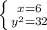 \left \{ {{x=6} \atop { y^{2} =32}} \right. 

