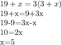 19+x=3(3+x)

19+x=9+3x

19-9=3x-x

10=2x

x=5