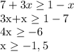 7+3x\geq 1-x

3x+x \geq 1-7

4x \geq -6

x \geq -1,5


