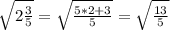 \sqrt{2 \frac{3}{5} } = \sqrt{ \frac{5*2+3}{5} } = \sqrt{ \frac{13}{5} }