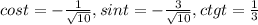 cost=- \frac{1}{ \sqrt{10} } , 
sint=- \frac{3}{ \sqrt{10} } , ctgt= \frac{1}{3}