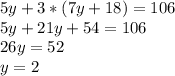 5y+3*(7y+18)=106 \\ 5y+21y+54=106 \\ 26y=52 \\ y=2