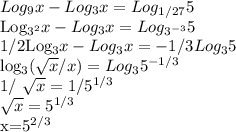 Log_9x-Log_3x=Log_{1/27}5

Log_{3^2}x-Log_3x=Log_{3^{-3}}5

1/2Log_3x-Log_3x=-1/3Log_35

log_3( \sqrt{x}/x)=Log_35^{-1/3} 

1/ \sqrt{x} =1/5^{1/3}

 \sqrt{x} =5^{1/3}

x=5^{2/3}