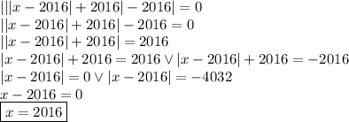 |||x-2016|+2016|-2016|=0 \\
||x-2016|+2016|-2016=0\\
||x-2016|+2016|=2016\\
|x-2016|+2016=2016 \vee |x-2016|+2016=-2016\\
|x-2016|=0 \vee |x-2016|=-4032\\
x-2016=0\\
\boxed{x=2016}