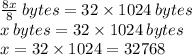 \frac{8x}8 \: bytes = 32\times1024 \:bytes\\
x \: bytes = 32\times1024 \:bytes\\
x=32\times1024=32768
