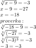 \sqrt[3]{x-9}=-3 \\ 
x-9=-27 \\ 
x=-18 \\ proverka: \\ 
 \sqrt[3]{-18-9}=-3 \\ \sqrt[3]{(-27}=-3 \\\sqrt[3]{(-3)^3}=-3 \\ -3=-3