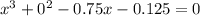 x^3+0\cdotx^2-0.75x-0.125=0