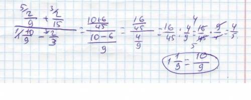 На тему многоэтажные дроби вычеслите б)2/9+2/15 серидина черта и внизу уже там 1 1/9-2/3.