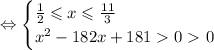 \Leftrightarrow \begin{cases}
\frac{1}{2}\leqslant x\leqslant\frac{11}{3} \\ 
x^2-182x+1810\ \textgreater \ 0 
\end{cases}