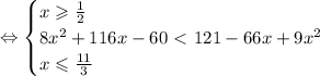 \Leftrightarrow \begin{cases}
x\geqslant\frac{1}{2} \\ 
8x^2+116x-60\ \textless \ 121-66x+9x^2 \\ 
x\leqslant\frac{11}{3} 
\end{cases}