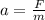 a= \frac{F}{
m}