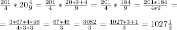 \frac{201}{4} * 20 \frac{4}{9} = \frac{201}{4} * \frac{20*9+4}{9} = \frac{201}{4}* \frac{184}{9} = \frac{201*184}{4*9} = \\ \\ 
= \frac{3*67*4*46}{4*3*3} = \frac{67*46}{3} = \frac{3082}{3} = \frac{1027*3+1}{3} =1027 \frac{1}{3}
