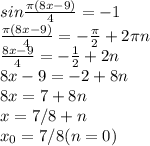 sin \frac{\pi (8x-9)}{4} =-1
\\ 
\frac{\pi (8x-9)}{4} =- \frac{ \pi }{2} +2 \pi n
\\
\frac{8x-9}{4} =- \frac{ 1}{2} +2n
\\
8x-9=- 2+8n
\\
8x=7+8n
\\
x=7/8+n
\\
x_0=7/8(n=0)