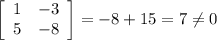 \left[\begin{array}{ccc}1&-3\\5&-8\end{array}\right] = -8 + 15 = 7 \neq 0