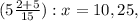 (5 \frac{2+5}{15} ):x=10,25,

