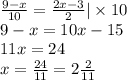 \frac{9-x}{10}=\frac{2x-3}2 | \times 10\\
9-x=10x-15\\
11x=24\\
x=\frac{24}{11}=2\frac2{11}
