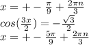 x=+- \frac{ \pi }{9} + \frac{2 \pi n}{3} \\ 
cos( \frac{3x}{2} )=- \frac{ \sqrt{3}}{2} \\ 
x=+- \frac{5 \pi }{9} + \frac{2 \pi n}{3} 

