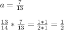 a= \frac{7}{13} \\ \\ 
 \frac{13}{14} * \frac{7}{13} = \frac{1*1}{2*1} = \frac{1}{2}