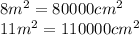 8m^{2} = 80000cm^2 \\ 
11m^2=110000cm^2